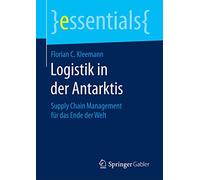 Logistik in der Antarktis: Supply Chain Management für das Ende der Welt (essentials)