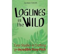 Loglines in the Wild: Case Studies in Crafting an Incredible Story Pitch