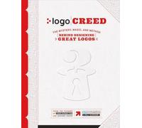 LOGO Creed: The Mystery, Magic, and Method Behind Designing Great Logos: Volume 1