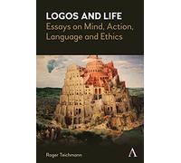 Logos and Life: Essays on Mind, Action, Language and Ethics: 1 (Anthem Studies in Wittgenstein, 1)