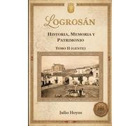 LOGROSÁN (HISTORIA, MEMORIA Y PATRIMONIO) TOMO II GENTE: Resueltos los misterios de los protagonistas de la historia de Logrosán y Las Villuercas: 2