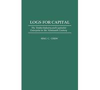 Logs for Capital: The Timber Industry and Capitalist Enterprise in the 19th Century: 138 (Contributions in Economics and Economic History)