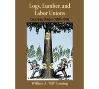 Logs, Lumber, and Labor Unions: Coos Bay, Oregon 1880-1980