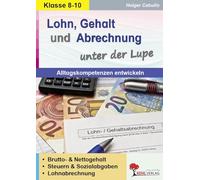 Lohn, Gehalt und Abrechnung unter der Lupe / Alltagskompetenz entwickeln: Brutto- & Nettogehalt, Steuern & Sozialabgaben, Lohnabrechnung