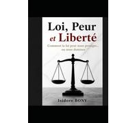 Loi, Peur et Liberté: Comment la loi peut nous protéger… ou nous dominer