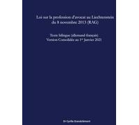 Loi sur la profession d'avocat au Liechtenstein du 8 novembre 2013 - Rechtsanwaltsgesetz (RAG): Texte bilingue (allemand-français) Version consolidée ... 2021 (LCBI - Les Codes Bilingues Inédits)