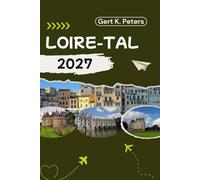 LOIRE-TAL REISEFÜHRER: Entdecken Sie Loiretal wie ein Einheimischer: Authentische Tipps, Top Sehenswürdigkeiten und Tagesausflüge