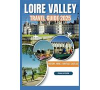 Loire Valley Travel 2025: "History, Wine, Fairytale Castles"