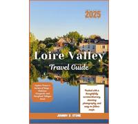 Loire Valley Travel Guide 2025: Explore France’s Garden of Kings - Châteaux, Vineyards, and Storybook Villages Await