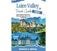 Loire Valley Travel Guide 2025: Explore Outdoor Adventures, Natural Heritage, Culture, and Practical Tips