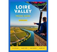 Loire Valley Travel Guide 2026/2027 (Full-Color): A Comprehensive Guide to Châteaux, Vineyards, Gardens, and Hidden Gems in the Heart of France's Most Enchanting Region