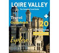 LOIRE VALLEY TRAVEL GUIDE 2026: Discover France’s Fairytale Châteaux, Award-Winning Vineyards, Storybook Villages, Scenic River Route, World-Class ... Cultural Treasures in the Heart of the Loire