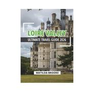 LOIRE VALLEY ULTIMATE TRAVEL GUIDE 2026