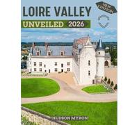 Loire Valley Unveiled 2026: Your Ultimate Travel Guide to Iconic Landmarks, Hidden Gems and Unforgettable Experiences (New Edition)