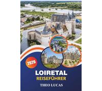Loiretal Reiseführer 2026: Entdecken Sie majestätische Schlösser, Weinberge, erstklassige Restaurants und praktische Tipps für einen unvergesslichen Frankreich-Urlaub