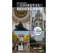 LOIRETAL REISEFÜHRER: Ihr Pass zu den Gärten, der Geschichte und der Gastronomie des französischen Königlichen Tals.