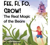 Lois J Wickstrom Fee, Fi, Fo, Grow The Real Magic of the Beans Hardback Book Lois J Wickstrom Multicolor