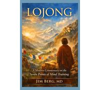 Lojong: A Modern Commentary on the Seven Points of Mind Training (The writings of Jim Berg, MD)