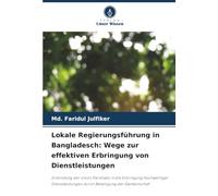 Lokale Regierungsführung in Bangladesch: Wege zur effektiven Erbringung von Dienstleistungen: Einbindung der Union Parishads in die Erbringung ... durch Beteiligung der Gemeinschaft