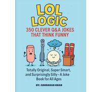 LOL Logic: 350 Clever Q&A Jokes That Think Funny: Totally Original, Super Smart, and Surprisingly Silly - A Joke Book for All Ages
