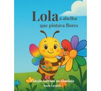 Lola, a abelha que pintava flores (Coleção Sorrisos na Almofada)