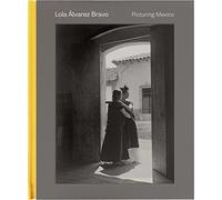 Lola Álvarez Bravo - Picturing Mexico
