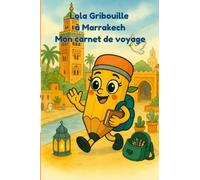 Lola Gribouille à Marrakech - Mon carnet de voyage: Un voyage illustré au cœur de la ville rouge : 22 scènes à hauteur d’enfant pour découvrir les ... curiosité… et un brin de magie orientale ✨