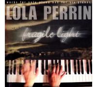 Lola Perrin - Fragile Light - Works for Solo Piano and for Six Pianos