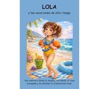 LOLA y las vacaciones de alto riesgo: Una aventura donde la imaginación manda, el caos acompaña y los detalles más pequeños lo transforman todo. (LOLA y sus aventuras descontroladas)