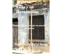 Lola y su Revolucio'n.: Vivencias de una mujer en una isla en ruinas.