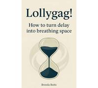Lollygag!: How to Turn Delay into Breathing Space