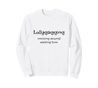 Lollygagging - Messing Around Wasting Time Sweatshirt