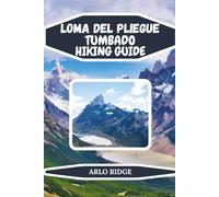 LOMA DEL PLIEGUE TUMBADO HIKING GUIDE: Explore Patagonia’s Hidden Trails, Panoramic Views, and Adventure in Los Glaciares National Park (Trek Beyond Borders Guides)