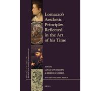 Lomazzos Aesthetic Principles Reflected in the Art of his Time: With a Foreword by Paolo Roberto Ciardi, an Introduction by Jean Julia Chai, and an ... History, and Intellectual History, 318/49)