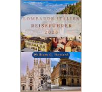 Lombardei Italien Reiseführer 2026: Ein praktischer Reiseführer für Mailand, Comer See, Gardasee, Bergamo, Essen, Kultur, Tagesausflüge und Geheimtipps