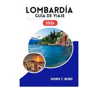 LOMBARDÍA GUÍA DE VIAJE 2026: Itinerario por el norte de Italia: ciudades, lagos, montañas y tesoros ocultos