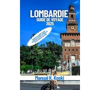 Lombardie Guide De Voyage 2025: Explorez la rĂ©gion la plus captivante d’Italie, de Milan au lac de CĂ´me et au-delĂ