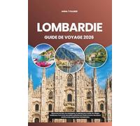 LOMBARDIE GUIDE DE VOYAGE 2026: Découvrez les lacs, les montagnes, la capitale de la mode, les villages médiévaux, l'art et les merveilles culinaires ... cachés et des expériences intemporelles