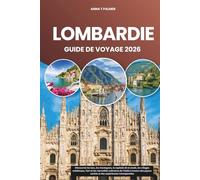 LOMBARDIE GUIDE DE VOYAGE 2026: Découvrez les lacs, les montagnes, la capitale de la mode, les villages médiévaux, l'art et les merveilles culinaires ... cachés et des expériences intemporelles