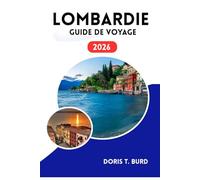 LOMBARDIE GUIDE DE VOYAGE 2026: Itinéraire en Italie du Nord : Explorez les villes, les lacs, les montagnes et les trésors cachés