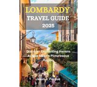 LOMBARDY TRAVEL GUIDE 2025: Discover Enchanting Havens Across Milan's Picturesque Region