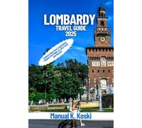 Lombardy Travel guide 2025: Explore Italy’s Most Captivating Region From Milan to Lake Como and Beyond