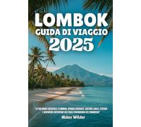 LOMBOK GUIDA DI VIAGGIO 2025: “La tua guida essenziale a Lombok: spiagge nascoste, cultura locale, festival e avventure autentiche nell'isola paradisiaca dell'Indonesia”