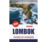 LOMBOK GUIDA DI VIAGGIO 2026: Le migliori cose da fare, spiagge, escursioni sui vulcani, cucina locale e avventure sulle isole in Indonesia