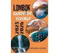 LOMBOK GUIDE DE VOYAGE 2025/2026 ( Pleine couleur ): Découvrez des paradis cachés, des aventures insulaires, la culture locale et des conseils essentiels pour votre prochaine escapade en Indonésie