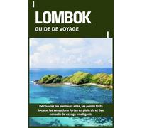 LOMBOK GUIDE DE VOYAGE: Découvrez les meilleurs sites, les points forts locaux, les sensations fortes en plein air et des conseils de voyage intelligents