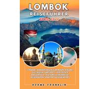 LOMBOK REISEFÜHRER 2026-2027: Strände, Wanderungen zum Mount Rinjani, Gili-Inseln, Surfspots, versteckte Wasserfälle, kulturelle Erlebnisse, Reiserouten, Budgettipps und lokale Geheimnisse