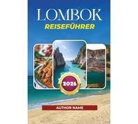 LOMBOK REISEFÜHRER 2026: Entdecken Sie Kuta, Gili-Inseln, Surfen und verborgene Schätze