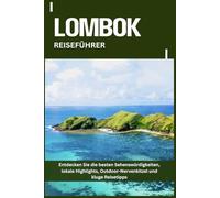 LOMBOK REISEFÜHRER: Entdecken Sie die besten Sehenswürdigkeiten, lokale Highlights, Outdoor-Nervenkitzel und kluge Reisetipps