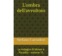 L'ombra dell'avvoltoio: Le indagini di Moser e Paradisi - volume 15